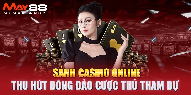 Sảnh casino online thu hút đông đảo cược thủ tham dự